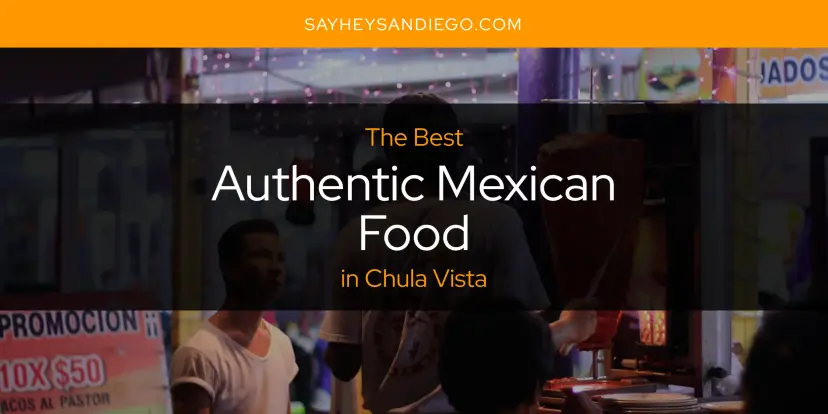 The Absolute Best Authentic Mexican Food in Chula Vista  [Updated 2024]