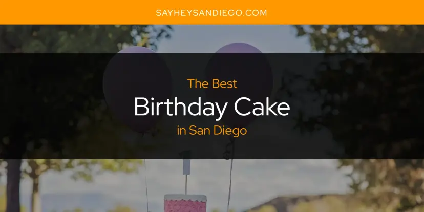 The Absolute Best Birthday Cake in San Diego  [Updated 2024]