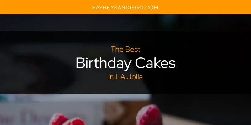 The Absolute Best Birthday Cakes in LA Jolla  [Updated 2024]
