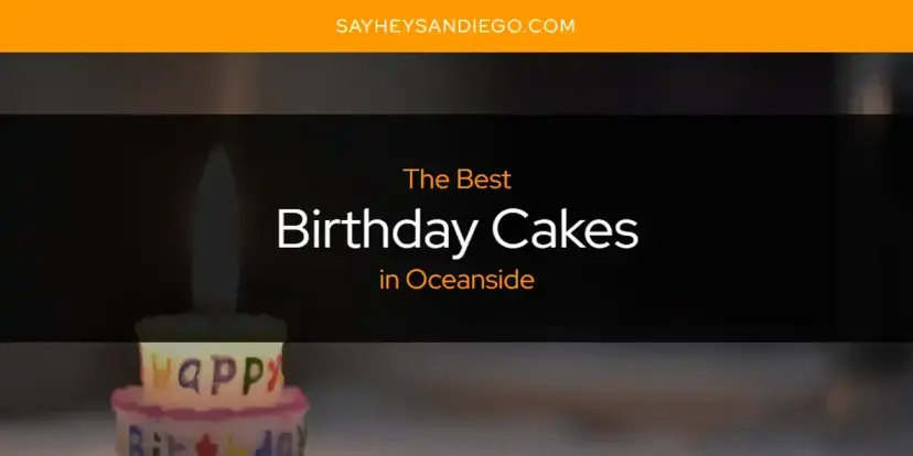 The Absolute Best Birthday Cakes in Oceanside  [Updated 2024]