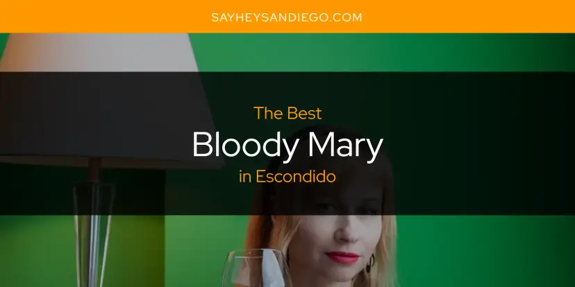The Absolute Best Bloody Mary in Escondido  [Updated 2024]