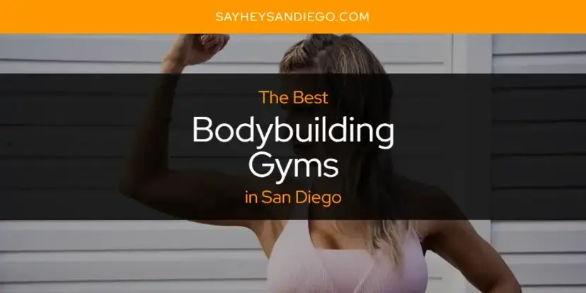 The Absolute Best Bodybuilding Gyms in San Diego  [Updated 2024]