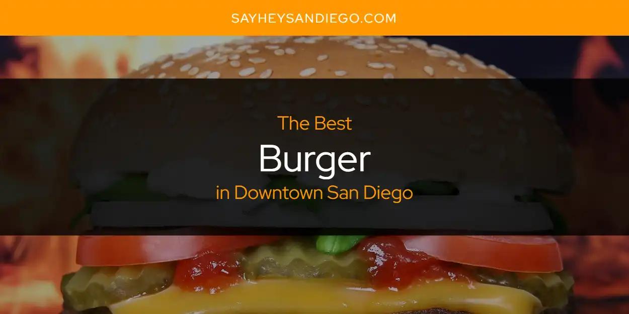 The Absolute Best Burger in Downtown San Diego  [Updated 2024]