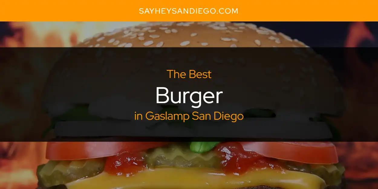 The Absolute Best Burger in Gaslamp San Diego  [Updated 2024]