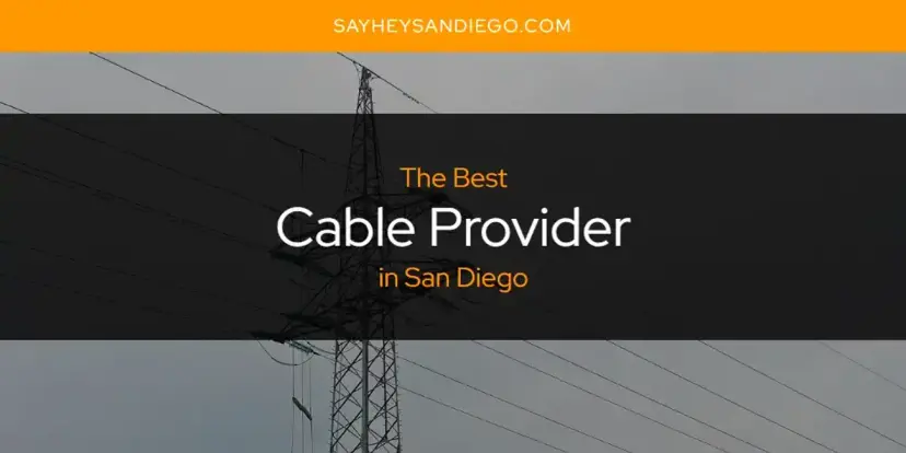 The Absolute Best Cable Provider in San Diego  [Updated 2024]