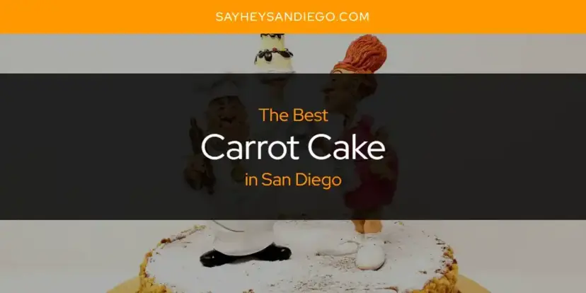 The Absolute Best Carrot Cake in San Diego  [Updated 2024]