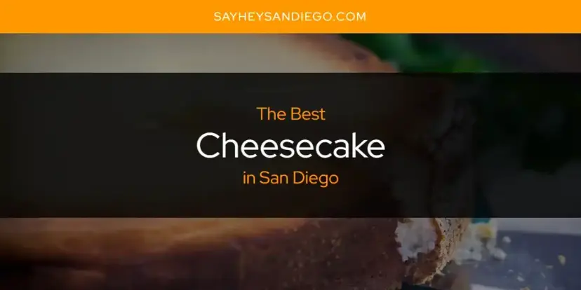 The Absolute Best Cheesecake in San Diego  [Updated 2024]