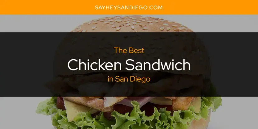 The Absolute Best Chicken Sandwich in San Diego  [Updated 2024]