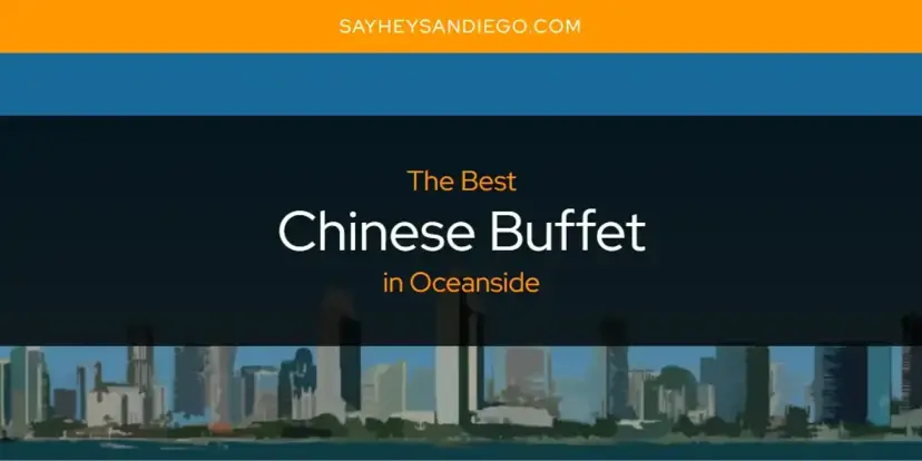 The Absolute Best Chinese Buffet in Oceanside  [Updated 2024]