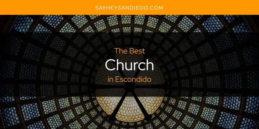 The Absolute Best Church in Escondido  [Updated 2024]