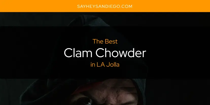 The Absolute Best Clam Chowder in LA Jolla  [Updated 2024]