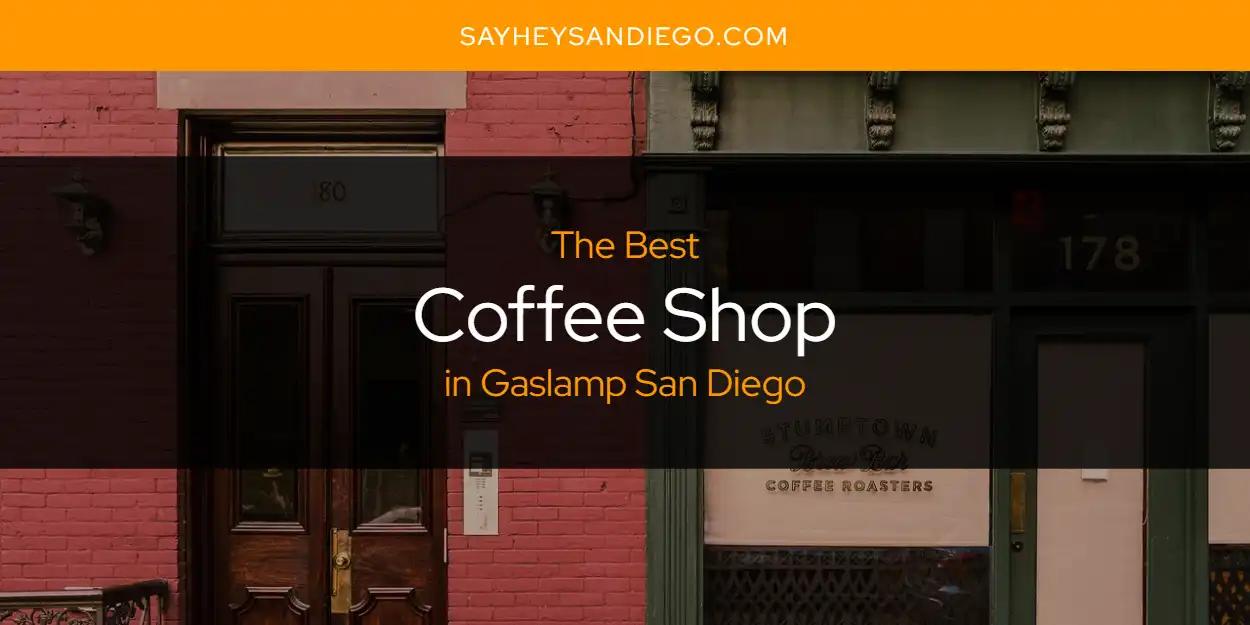 The Absolute Best Coffee Shop in Gaslamp San Diego  [Updated 2024]