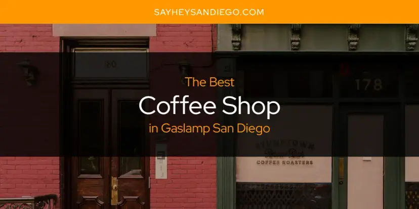 The Absolute Best Coffee Shop in Gaslamp San Diego  [Updated 2024]