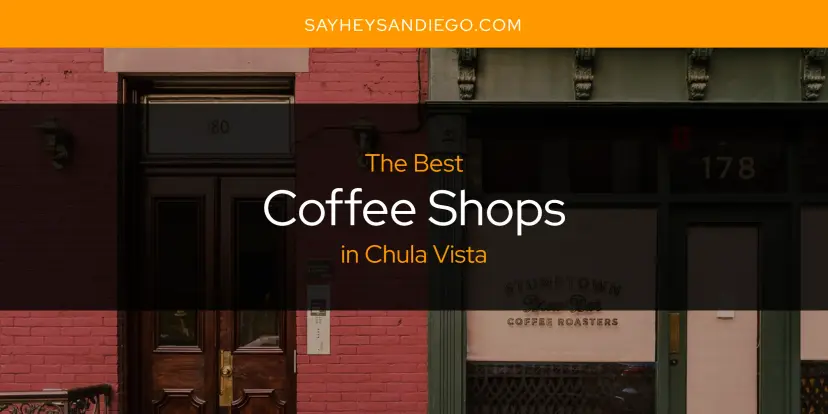 The Absolute Best Coffee Shops in Chula Vista  [Updated 2024]