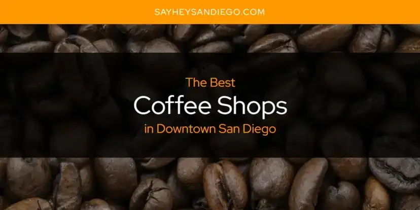 The Absolute Best Coffee Shops in Downtown San Diego  [Updated 2024]