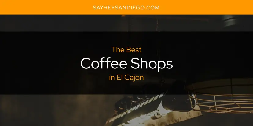 The Absolute Best Coffee Shops in El Cajon  [Updated 2024]