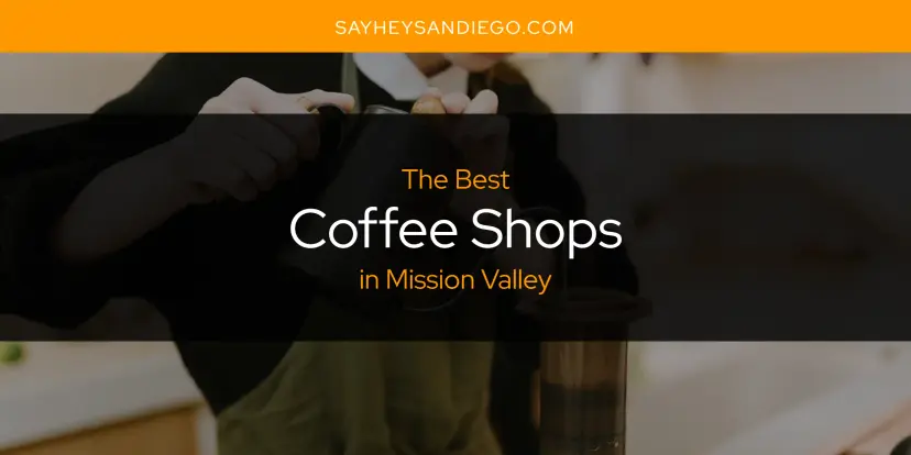 The Absolute Best Coffee Shops in Mission Valley  [Updated 2024]