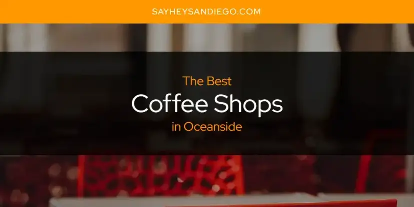 The Absolute Best Coffee Shops in Oceanside  [Updated 2024]