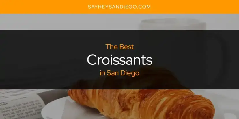 The Absolute Best Croissants in San Diego  [Updated 2024]