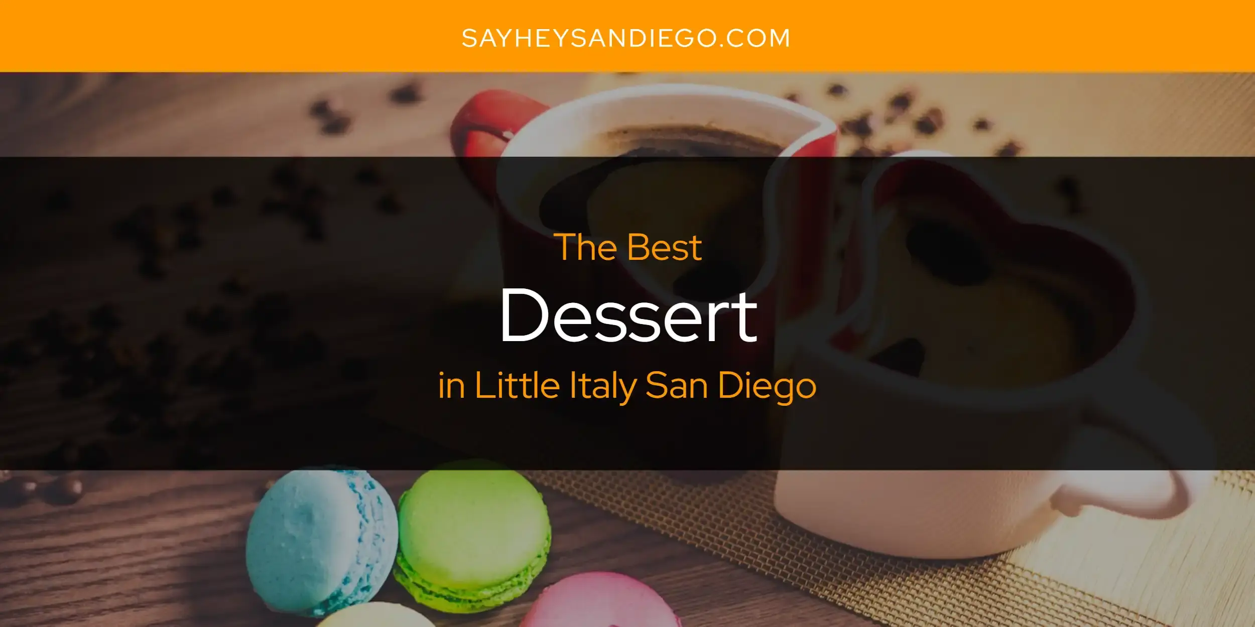 The Absolute Best Dessert in Little Italy San Diego  [Updated 2024]