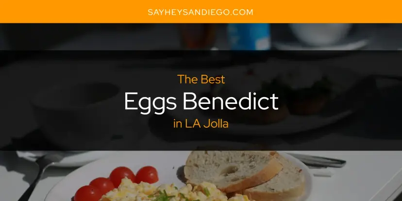 The Absolute Best Eggs Benedict in LA Jolla  [Updated 2024]