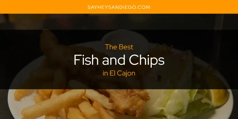 The Absolute Best Fish and Chips in El Cajon  [Updated 2024]