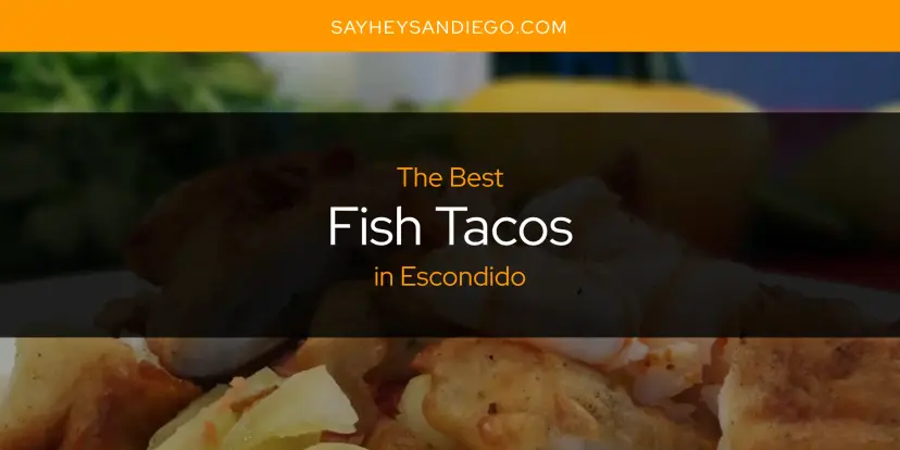 The Absolute Best Fish Tacos in Escondido  [Updated 2024]