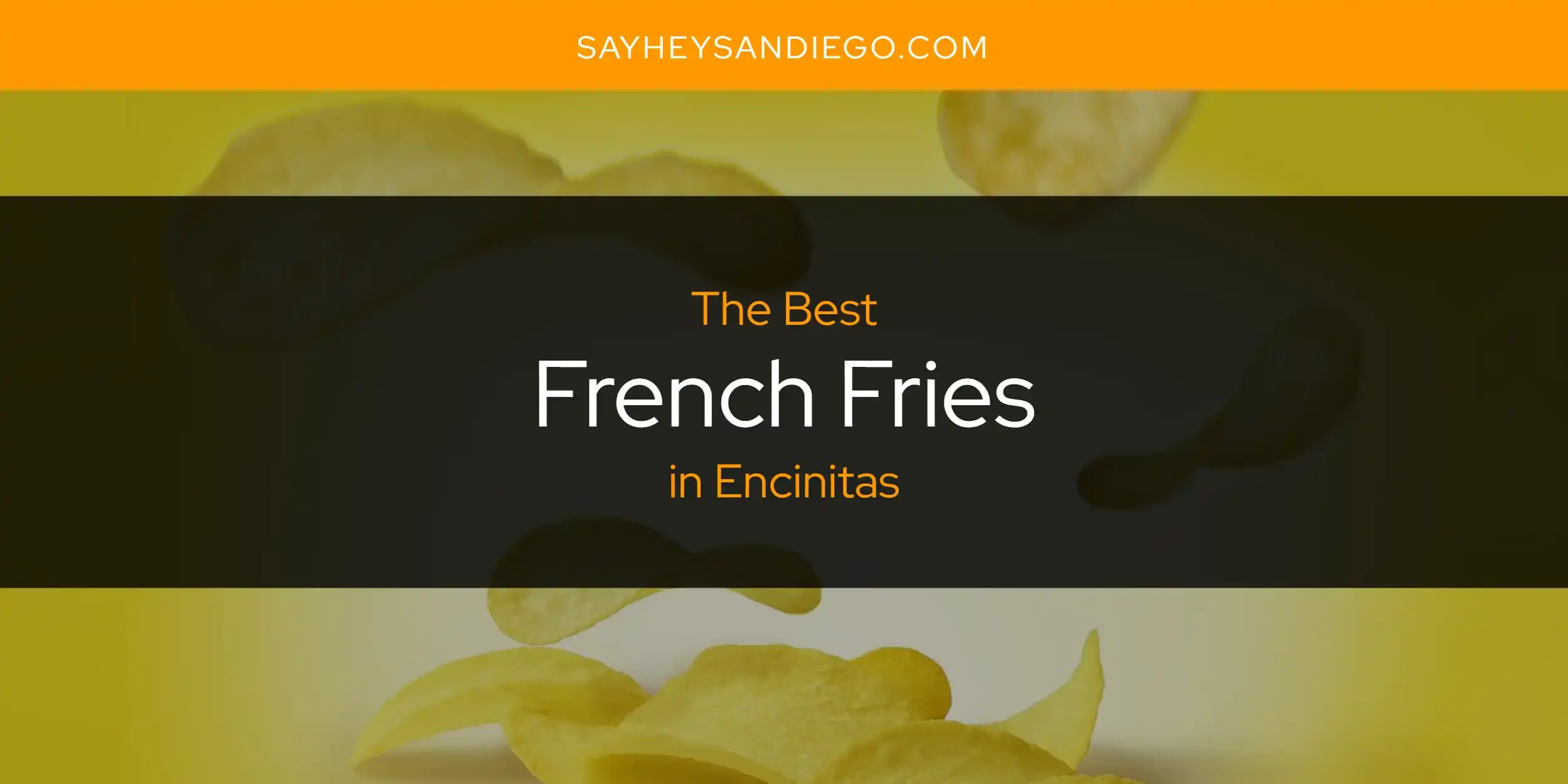 The Absolute Best French Fries in Encinitas  [Updated 2024]