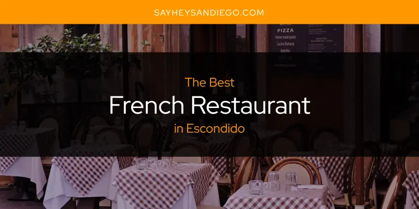 The Absolute Best French Restaurant in Escondido  [Updated 2024]
