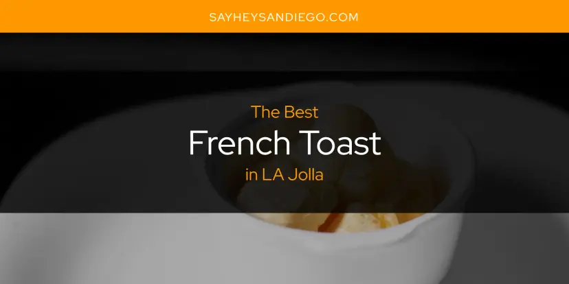 The Absolute Best French Toast in LA Jolla  [Updated 2024]