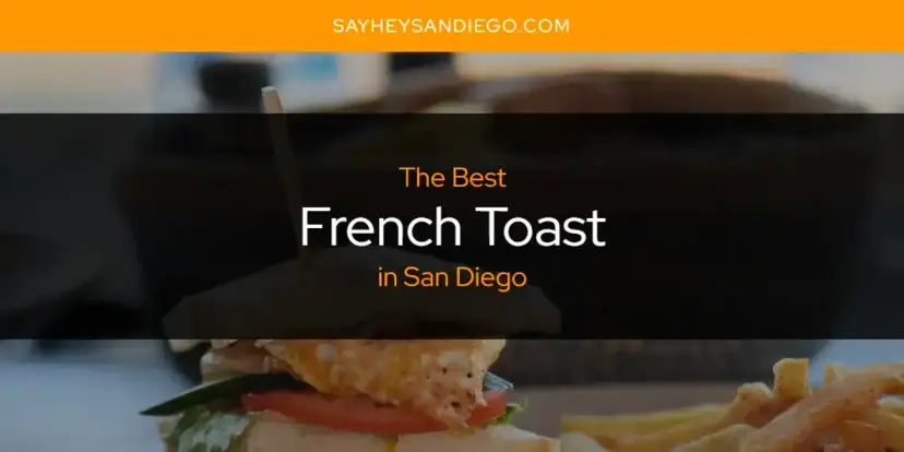 The Absolute Best French Toast in San Diego  [Updated 2024]