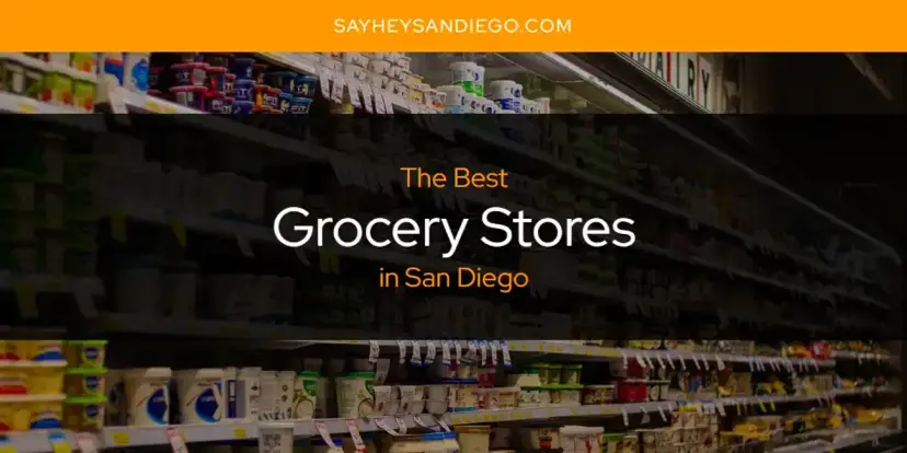 The Absolute Best Grocery Stores in San Diego  [Updated 2024]