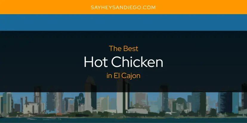 The Absolute Best Hot Chicken in El Cajon  [Updated 2024]