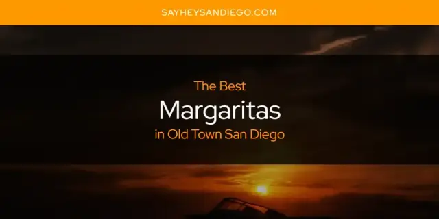 Old Town San Diego's Best Margaritas [Updated 2024]