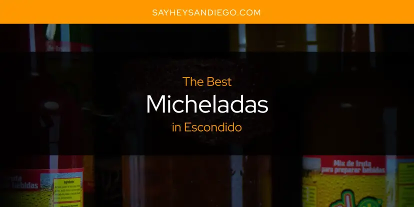 Escondido's Best Micheladas [Updated 2024]
