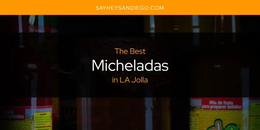 LA Jolla's Best Micheladas [Updated 2024]