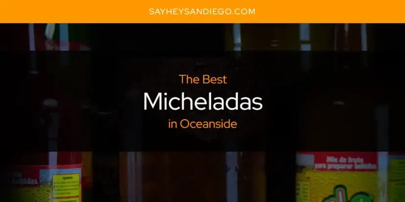 Oceanside's Best Micheladas [Updated 2024]