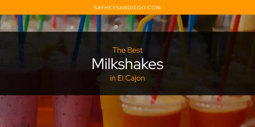 El Cajon's Best Milkshakes [Updated 2024]