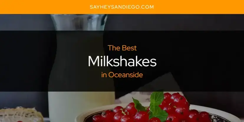 Oceanside's Best Milkshakes [Updated 2024]