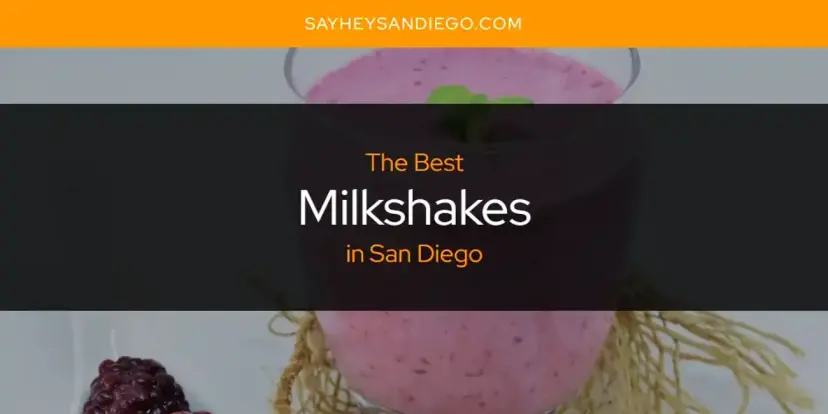 San Diego's Best Milkshakes [Updated 2024]