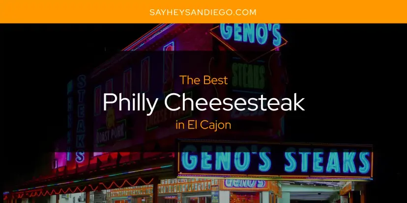 El Cajon's Best Philly Cheesesteak [Updated 2024]