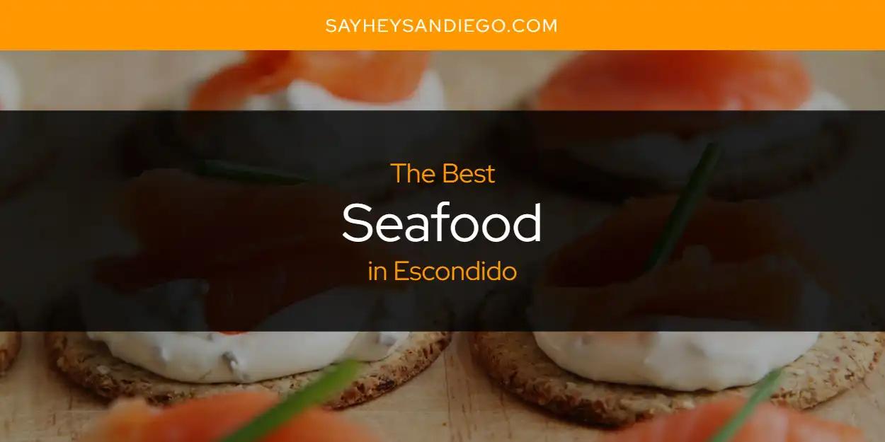 The Absolute Best Seafood in Escondido  [Updated 2024]