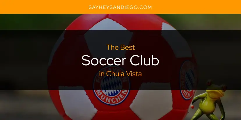 Chula Vista's Best Soccer Club [Updated 2024]