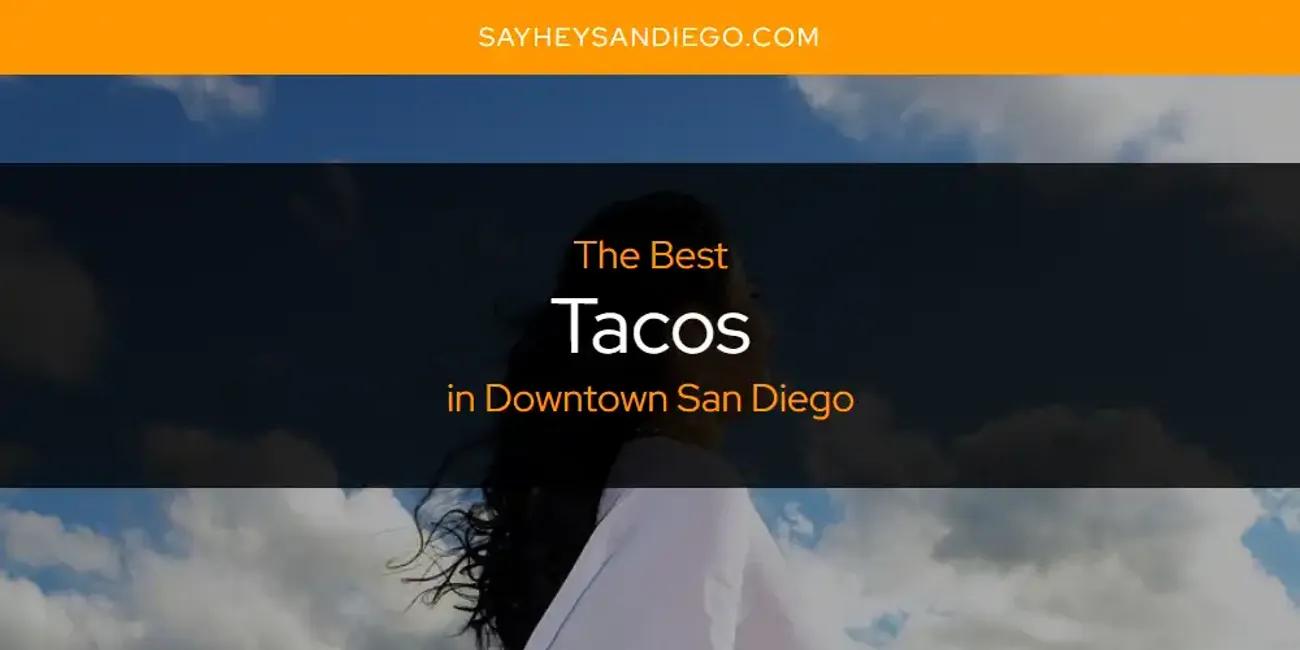 The Absolute Best Tacos in Downtown San Diego  [Updated 2024]