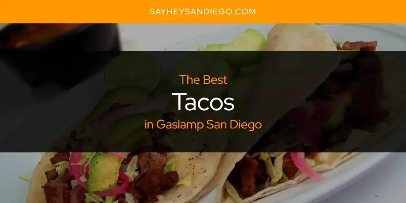 The Absolute Best Tacos in Gaslamp San Diego  [Updated 2024]