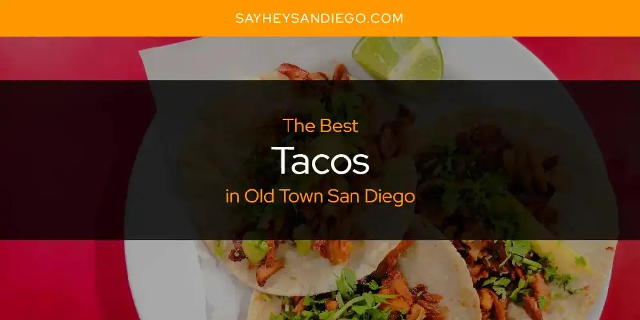 Old Town San Diego's Best Tacos [Updated 2024]