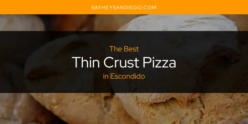 Escondido's Best Thin Crust Pizza [Updated 2024]
