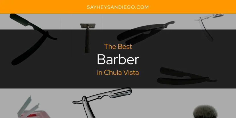 The Absolute Best Barber in Chula Vista  [Updated 2024]