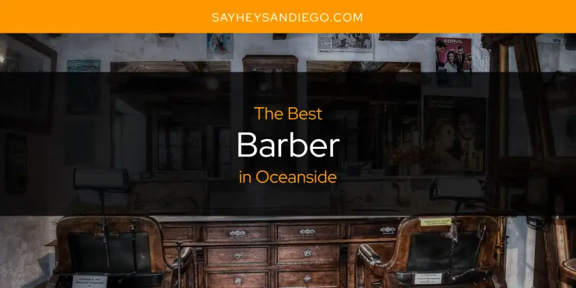 The Absolute Best Barber in Oceanside  [Updated 2024]