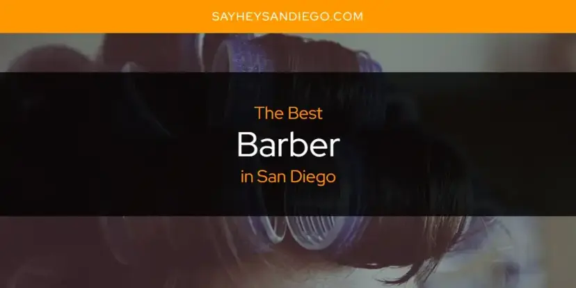 The Absolute Best Barber in San Diego  [Updated 2024]